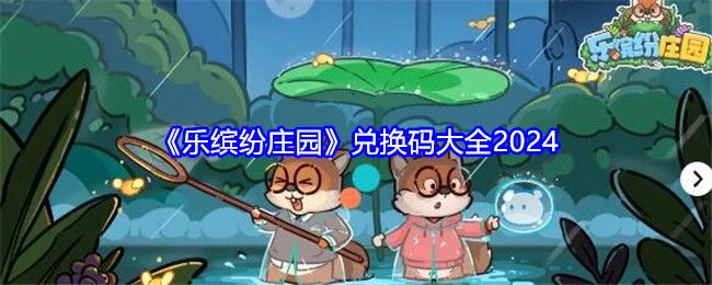 乐缤纷庄园兑换码大全 乐缤纷庄园兑换码大全
